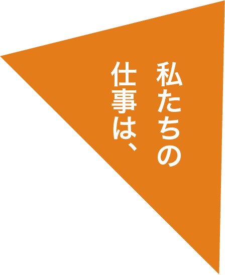 私たちの仕事は、