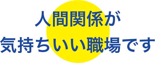 人間関係が気持ちいい職場です